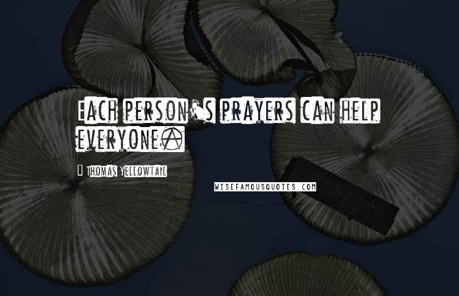 Thomas Yellowtail Quotes: Each person's prayers can help everyone.