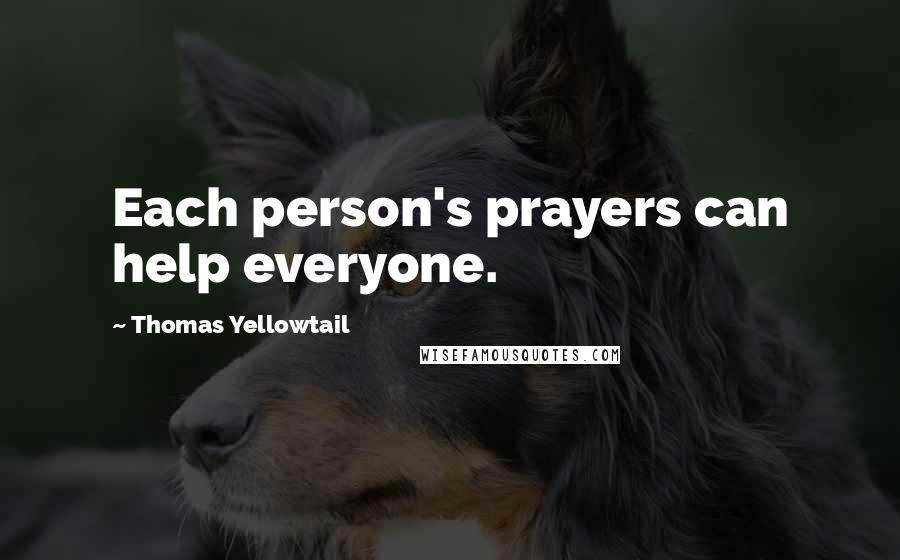 Thomas Yellowtail Quotes: Each person's prayers can help everyone.