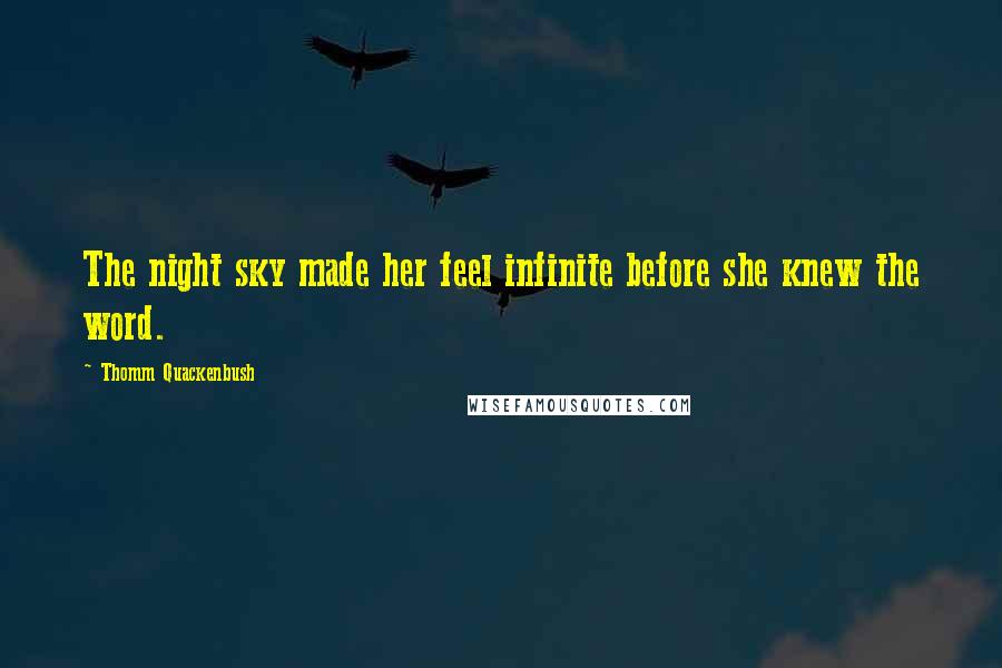 Thomm Quackenbush Quotes: The night sky made her feel infinite before she knew the word.