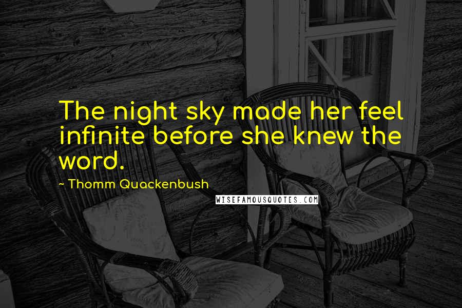 Thomm Quackenbush Quotes: The night sky made her feel infinite before she knew the word.