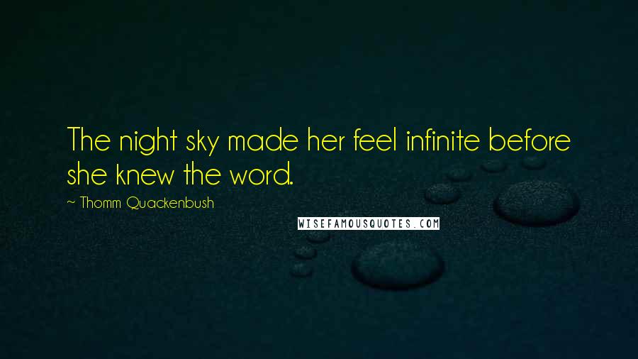 Thomm Quackenbush Quotes: The night sky made her feel infinite before she knew the word.