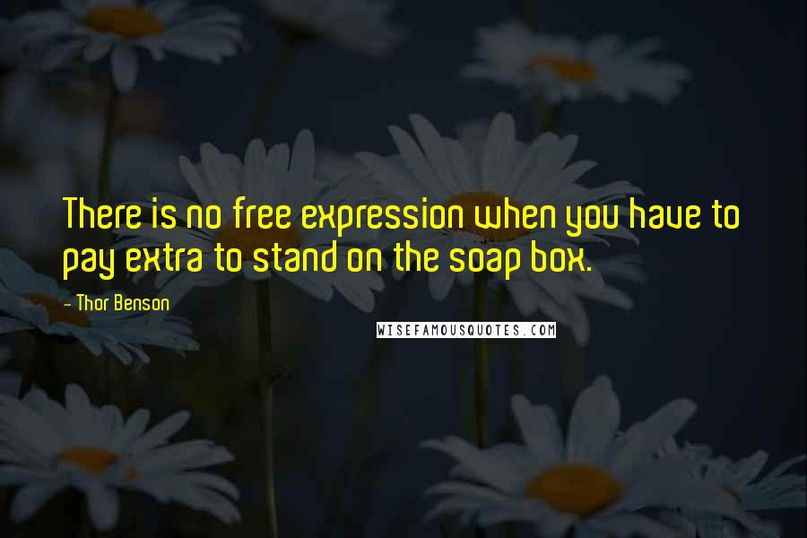 Thor Benson Quotes: There is no free expression when you have to pay extra to stand on the soap box.