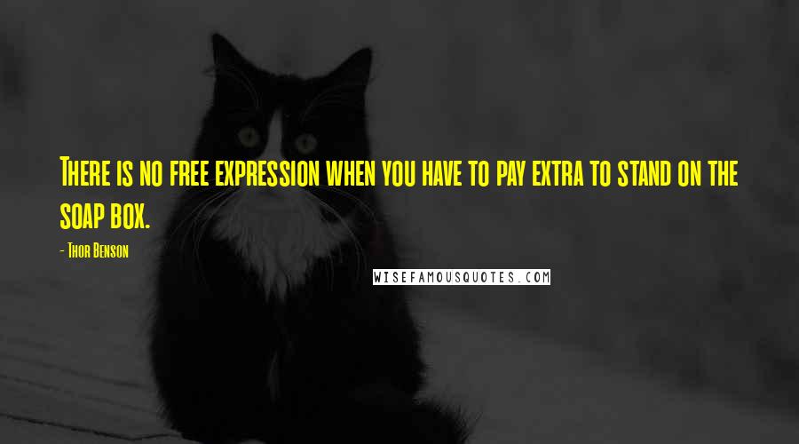 Thor Benson Quotes: There is no free expression when you have to pay extra to stand on the soap box.