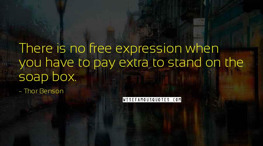Thor Benson Quotes: There is no free expression when you have to pay extra to stand on the soap box.