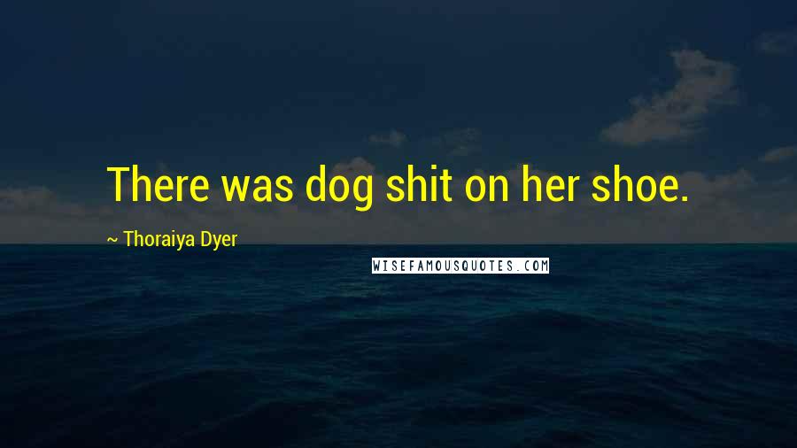Thoraiya Dyer Quotes: There was dog shit on her shoe.