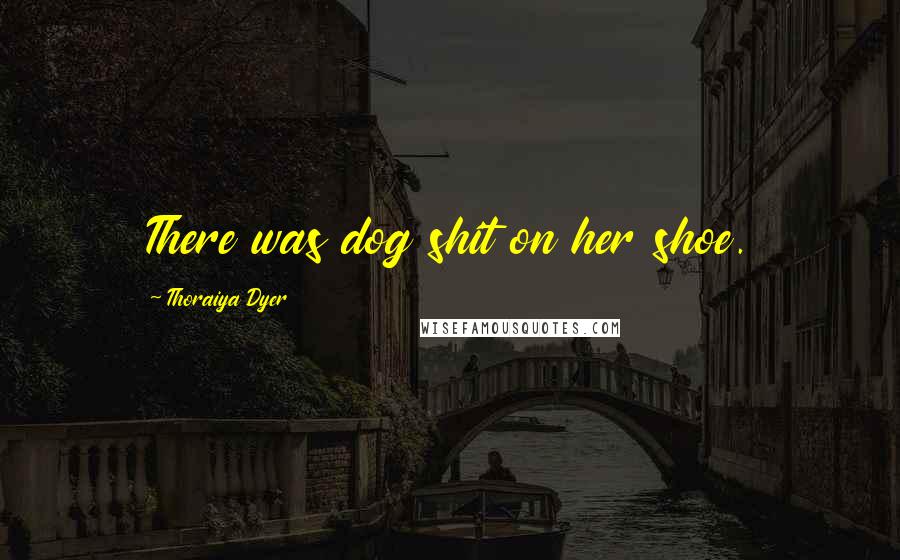 Thoraiya Dyer Quotes: There was dog shit on her shoe.