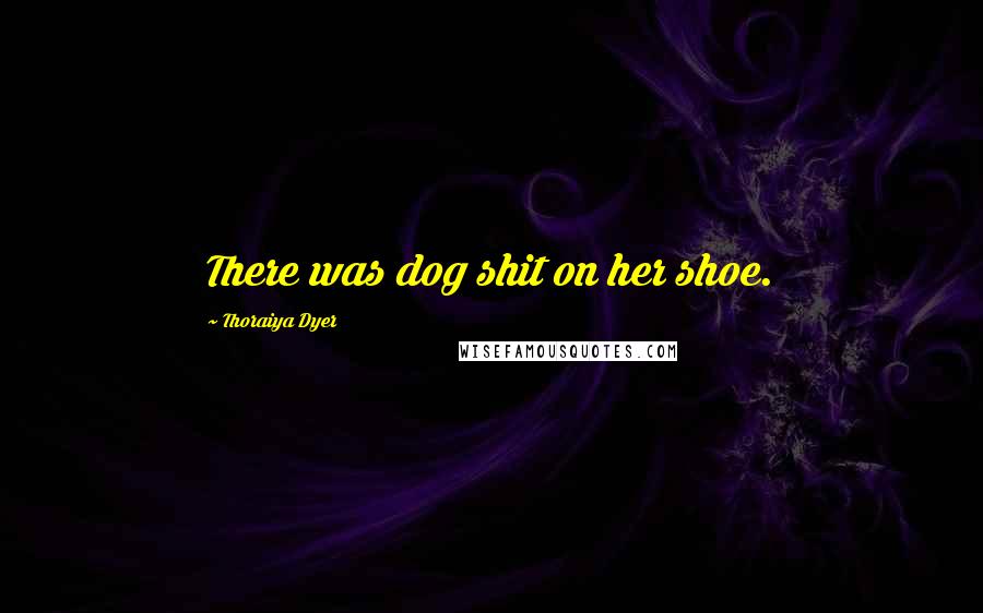Thoraiya Dyer Quotes: There was dog shit on her shoe.