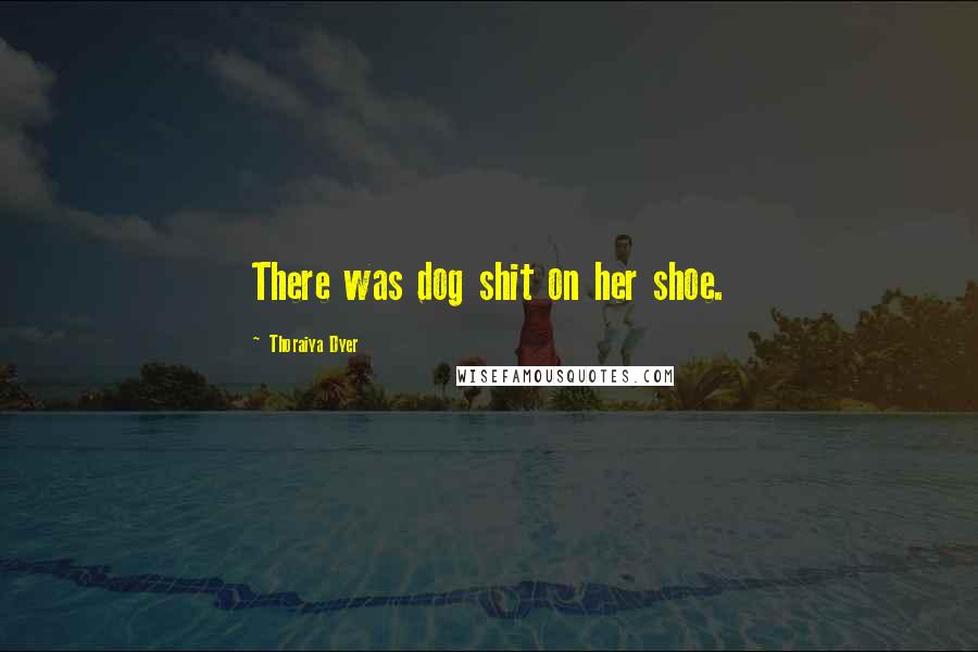 Thoraiya Dyer Quotes: There was dog shit on her shoe.