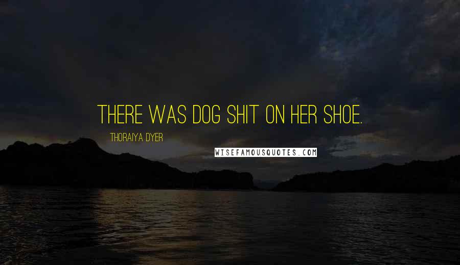 Thoraiya Dyer Quotes: There was dog shit on her shoe.