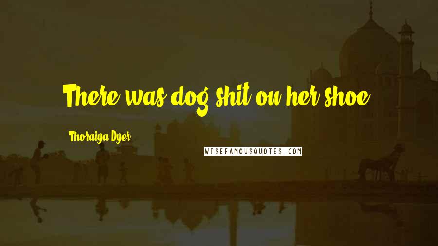 Thoraiya Dyer Quotes: There was dog shit on her shoe.