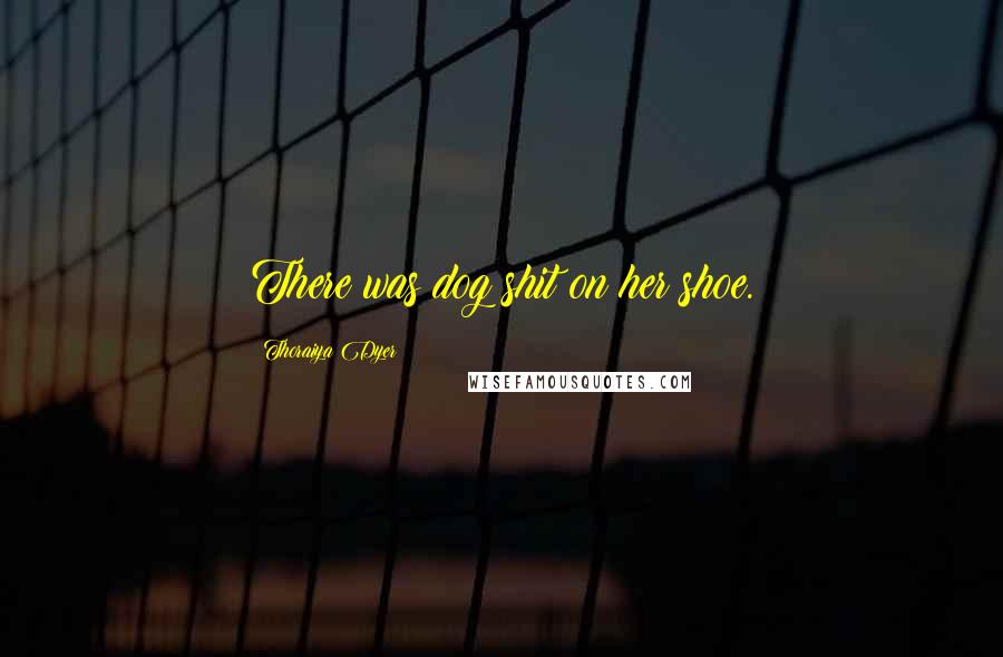 Thoraiya Dyer Quotes: There was dog shit on her shoe.
