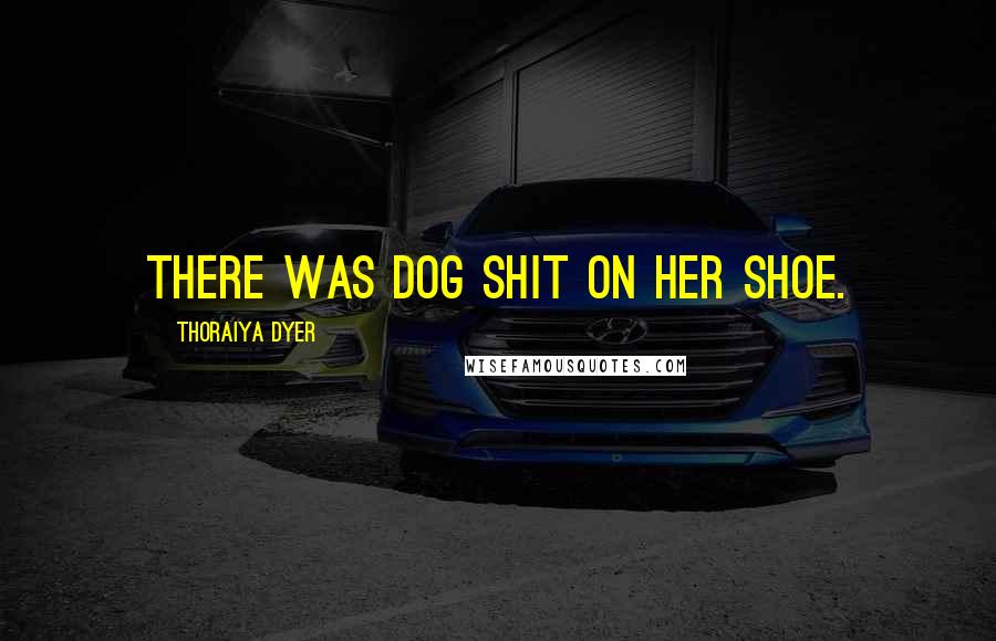 Thoraiya Dyer Quotes: There was dog shit on her shoe.