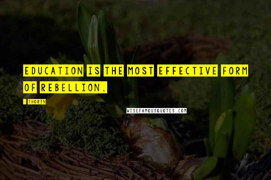 Thorin Quotes: Education is the most effective form of rebellion.