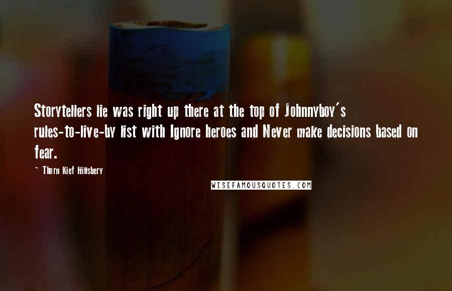 Thorn Kief Hillsbery Quotes: Storytellers lie was right up there at the top of Johnnyboy's rules-to-live-by list with Ignore heroes and Never make decisions based on fear.