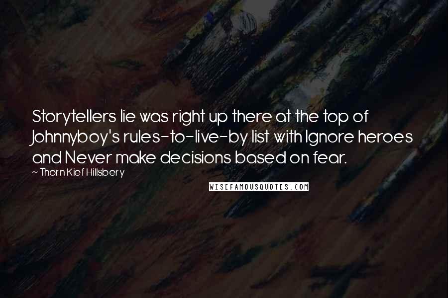 Thorn Kief Hillsbery Quotes: Storytellers lie was right up there at the top of Johnnyboy's rules-to-live-by list with Ignore heroes and Never make decisions based on fear.