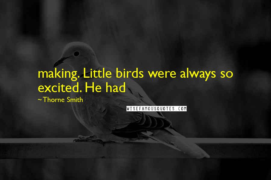 Thorne Smith Quotes: making. Little birds were always so excited. He had