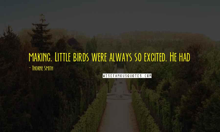 Thorne Smith Quotes: making. Little birds were always so excited. He had