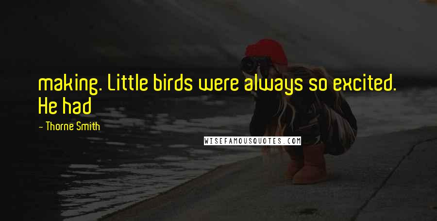 Thorne Smith Quotes: making. Little birds were always so excited. He had