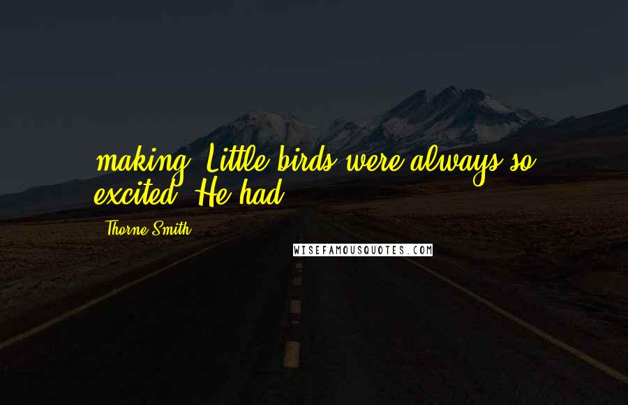 Thorne Smith Quotes: making. Little birds were always so excited. He had