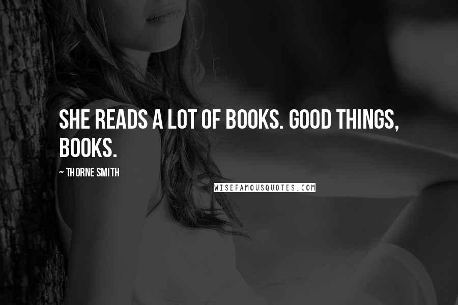 Thorne Smith Quotes: She reads a lot of books. Good things, books.