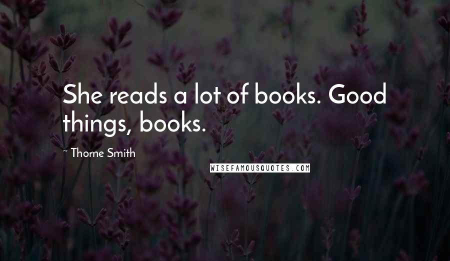 Thorne Smith Quotes: She reads a lot of books. Good things, books.