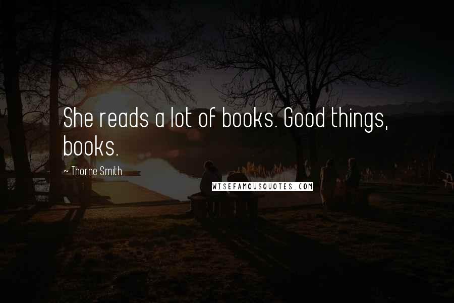 Thorne Smith Quotes: She reads a lot of books. Good things, books.