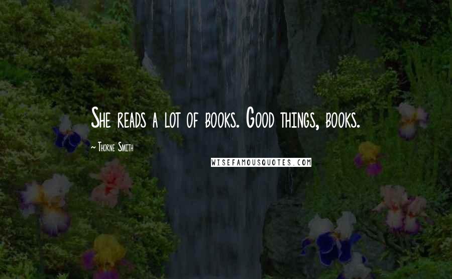 Thorne Smith Quotes: She reads a lot of books. Good things, books.