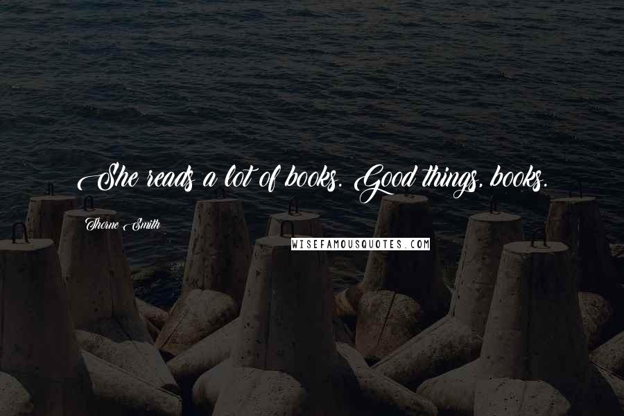 Thorne Smith Quotes: She reads a lot of books. Good things, books.