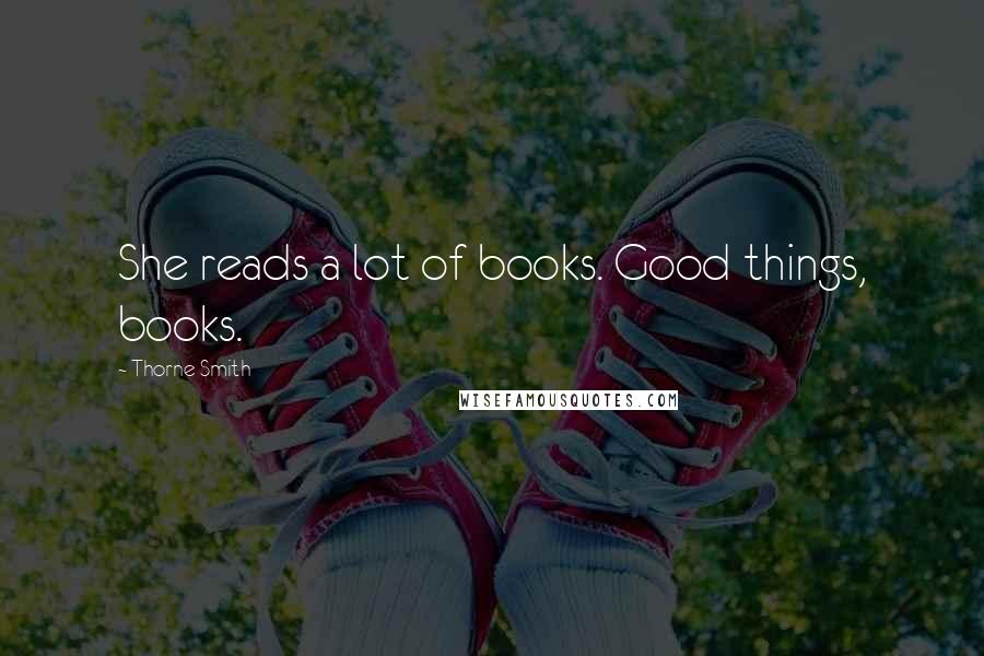 Thorne Smith Quotes: She reads a lot of books. Good things, books.