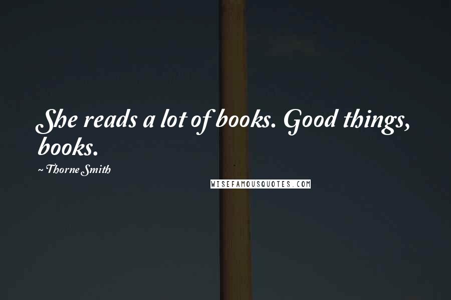 Thorne Smith Quotes: She reads a lot of books. Good things, books.