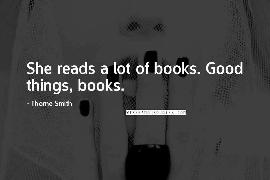 Thorne Smith Quotes: She reads a lot of books. Good things, books.