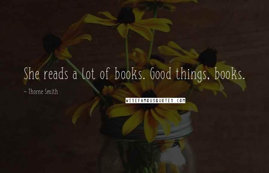 Thorne Smith Quotes: She reads a lot of books. Good things, books.