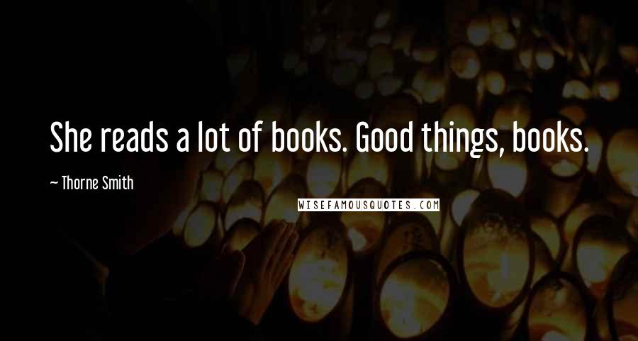 Thorne Smith Quotes: She reads a lot of books. Good things, books.