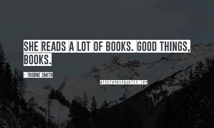 Thorne Smith Quotes: She reads a lot of books. Good things, books.