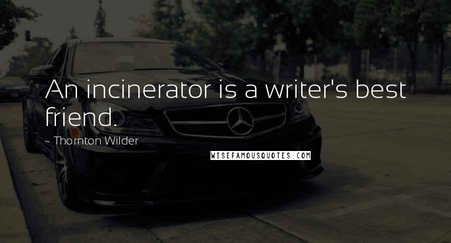 Thornton Wilder Quotes: An incinerator is a writer's best friend.