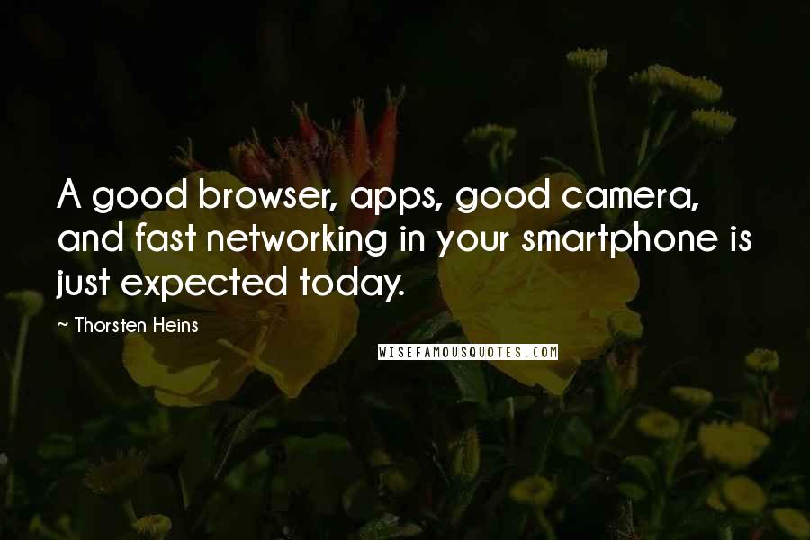 Thorsten Heins Quotes: A good browser, apps, good camera, and fast networking in your smartphone is just expected today.