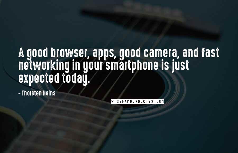 Thorsten Heins Quotes: A good browser, apps, good camera, and fast networking in your smartphone is just expected today.