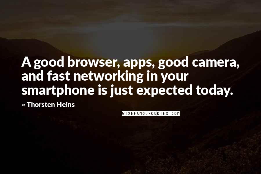 Thorsten Heins Quotes: A good browser, apps, good camera, and fast networking in your smartphone is just expected today.