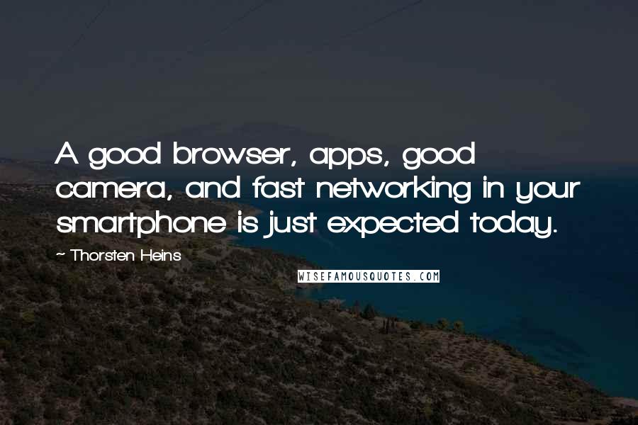 Thorsten Heins Quotes: A good browser, apps, good camera, and fast networking in your smartphone is just expected today.