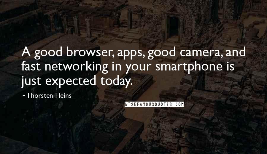 Thorsten Heins Quotes: A good browser, apps, good camera, and fast networking in your smartphone is just expected today.