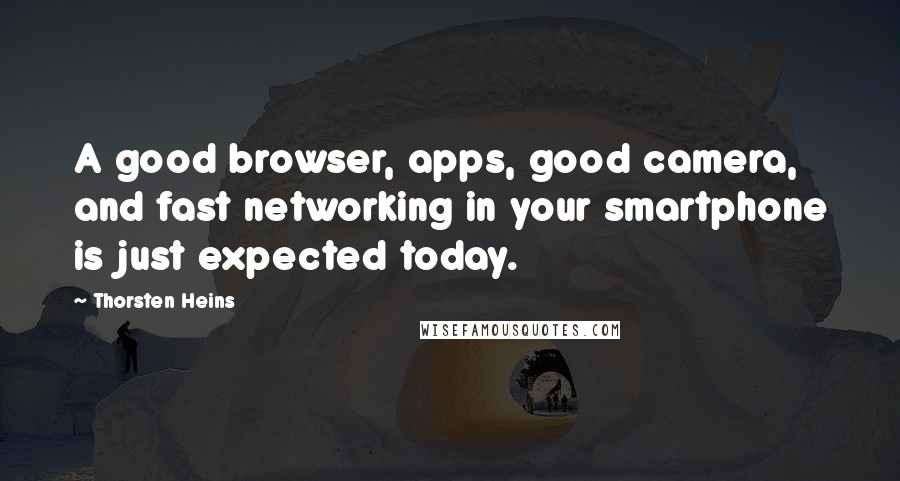 Thorsten Heins Quotes: A good browser, apps, good camera, and fast networking in your smartphone is just expected today.