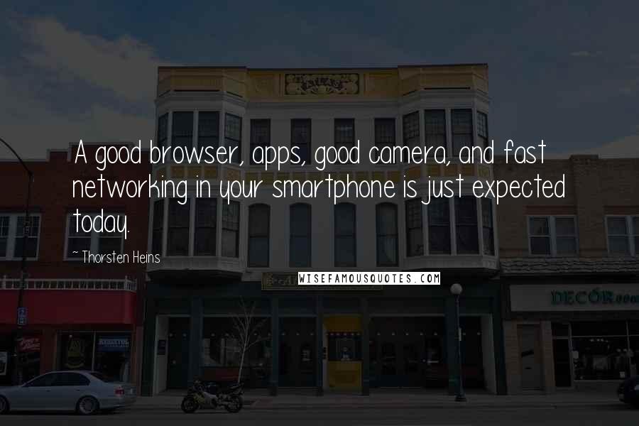 Thorsten Heins Quotes: A good browser, apps, good camera, and fast networking in your smartphone is just expected today.