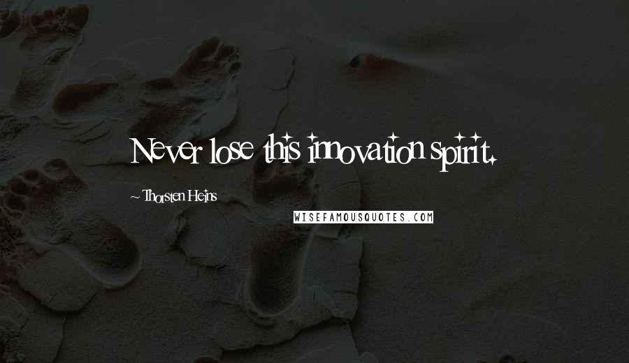 Thorsten Heins Quotes: Never lose this innovation spirit.