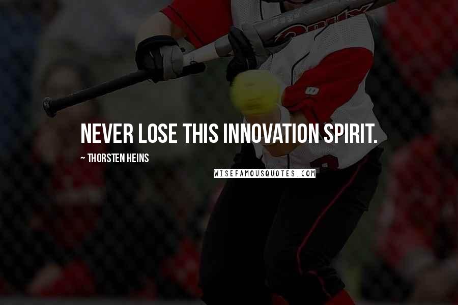 Thorsten Heins Quotes: Never lose this innovation spirit.
