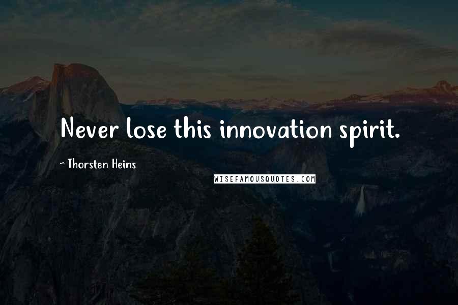 Thorsten Heins Quotes: Never lose this innovation spirit.