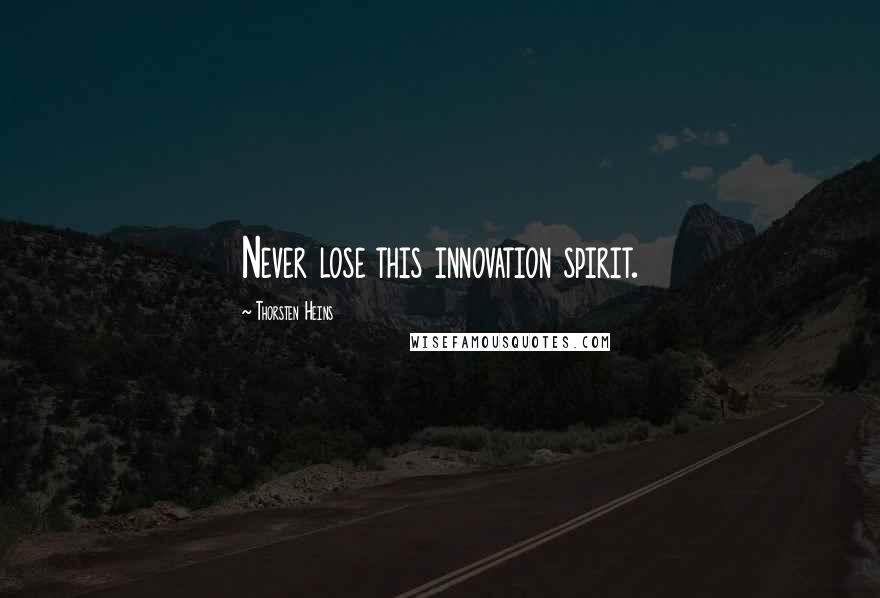 Thorsten Heins Quotes: Never lose this innovation spirit.
