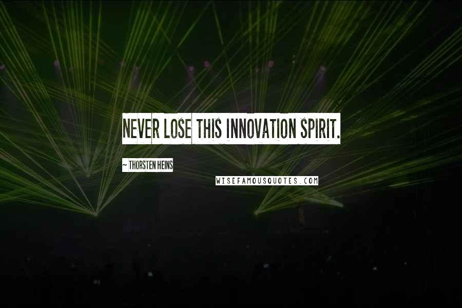 Thorsten Heins Quotes: Never lose this innovation spirit.