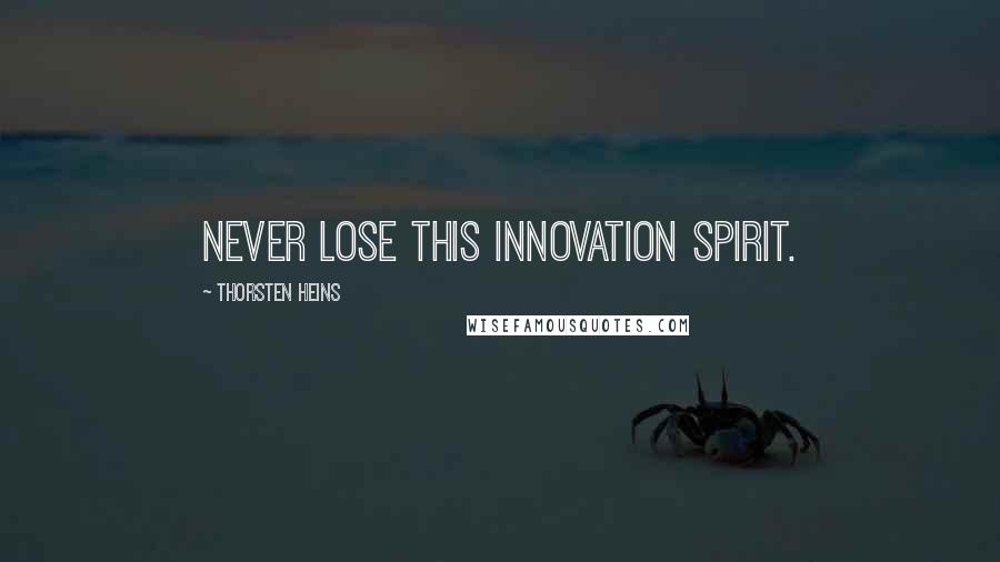 Thorsten Heins Quotes: Never lose this innovation spirit.
