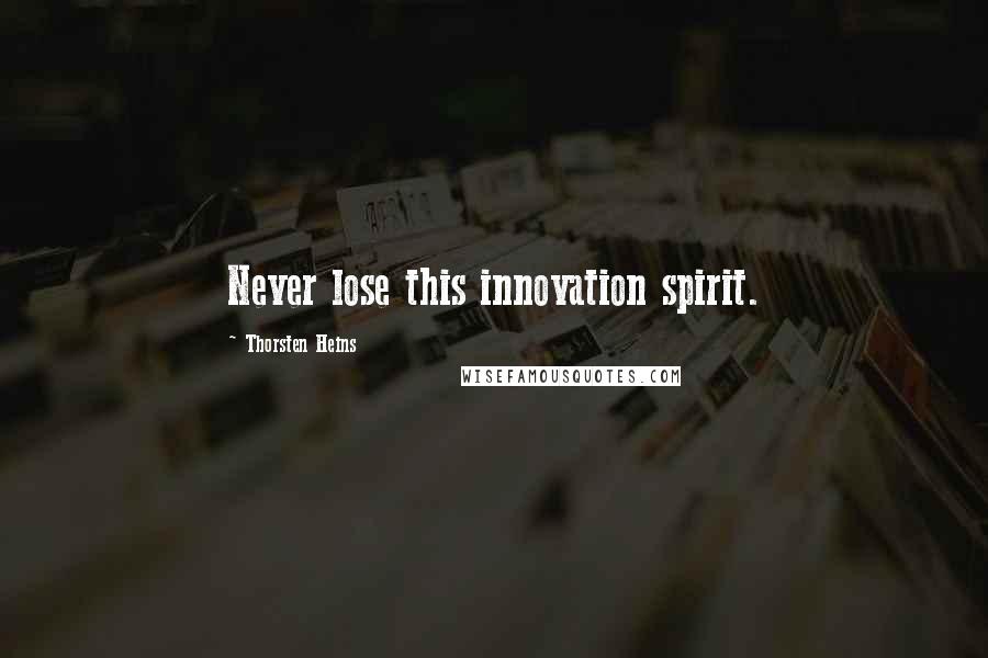 Thorsten Heins Quotes: Never lose this innovation spirit.