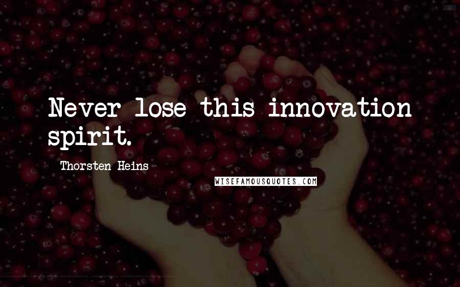 Thorsten Heins Quotes: Never lose this innovation spirit.